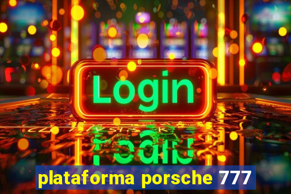 plataforma porsche 777